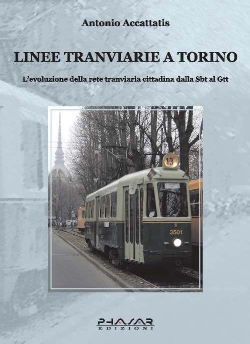 Linee tranviarie a Torino. L'evoluzione della rete tranviaria cittadina dalla SBT al GTT - Antonio Accattatis - copertina