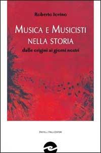 Musica e musicisti nella storia. Dalle origini ai giorni nostri - Roberto Iovino - copertina