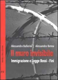 Il muro invisibile. Immigrazione e Legge Bossi-Fini - Alessandra Ballerini,Alessandro Benna - copertina
