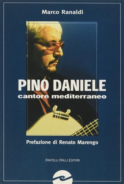 Pino Daniele. Cantore mediterraneo senza confini - Marco Ranaldi - copertina
