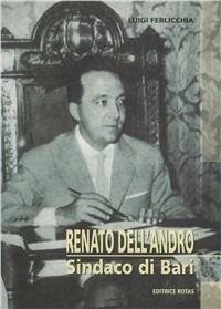 Renato Dell'Andro. Sindaco di Bari - Luigi Ferlicchia - copertina