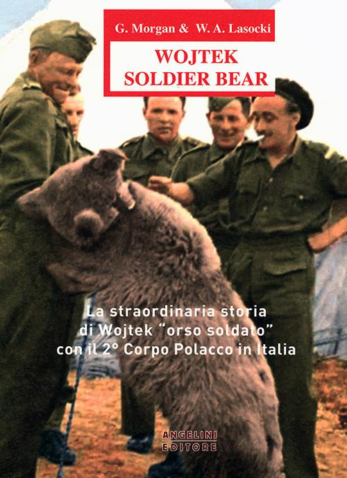 Wojtek Soldier Bear. La straordinaria storia di Wojtek «orso soldato» con il 2° corpo polacco in Italia. Ediz. italiana e inglese - G. Morgan,W. A. Losocki - copertina