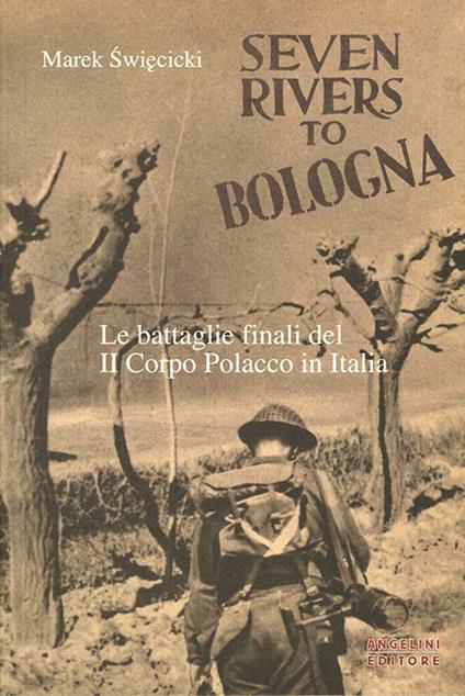 Seven rivers to Bologna. Le battaglie finali del II Corpo Polacco in Italia - Marek Swiecicki - copertina