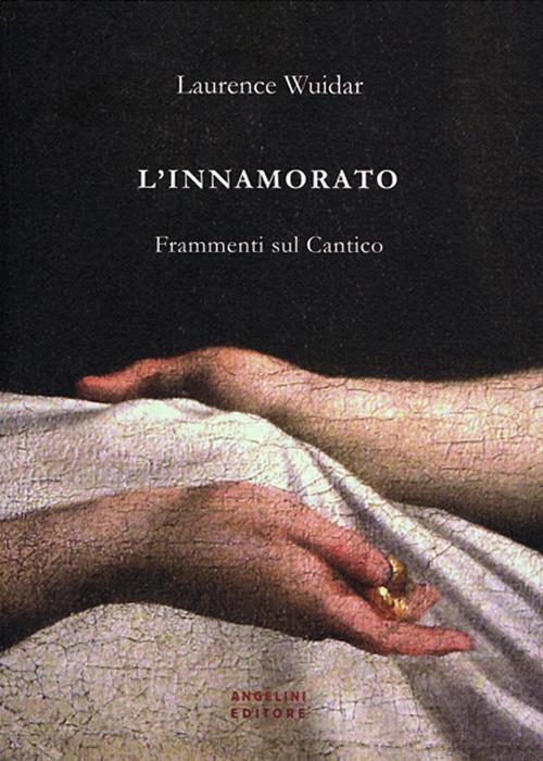 L' innamorato. Frammenti sul Cantico - Laurence Wuidar - copertina