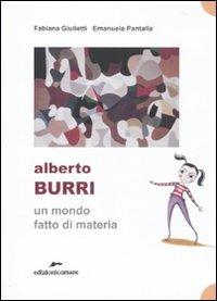 Alberto Burri. Un mondo fatto di materia - Fabiana Giulietti,Emanuela Pantalla - copertina