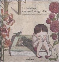 La bambina che ascoltava gli alberi. Ediz. illustrata - Maria Loretta Giraldo,Cristina Pieropan - copertina