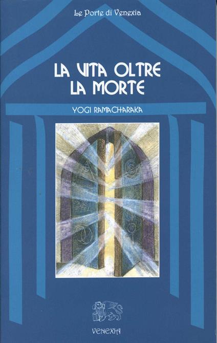 La vita dopo la morte - Yogi Ramacharaka,William Walker Atkinson - copertina