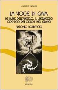 La voce di Gaia. Le rune dell'angelo, il linguaggio cosmico dei cerchi nel grano - Antonio Bonifacio - copertina