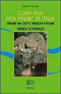 Guida alla dea madre in Italia. Itinerari fra culti e tradizioni popolari - Andrea Romanazzi - copertina