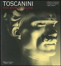 Toscanini tra note e colori. Catalogo della mostra (Milano, 31 marzo-7 ottobre 2007) - copertina