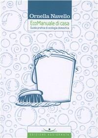 Ecomanuale di casa. Guida pratica di ecologia domestica - Ornella Navello - copertina