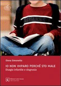 Io non imparo perché sto male. Disagio infantile e disgnosia. Ediz. illustrata - Elena Simonetta - copertina