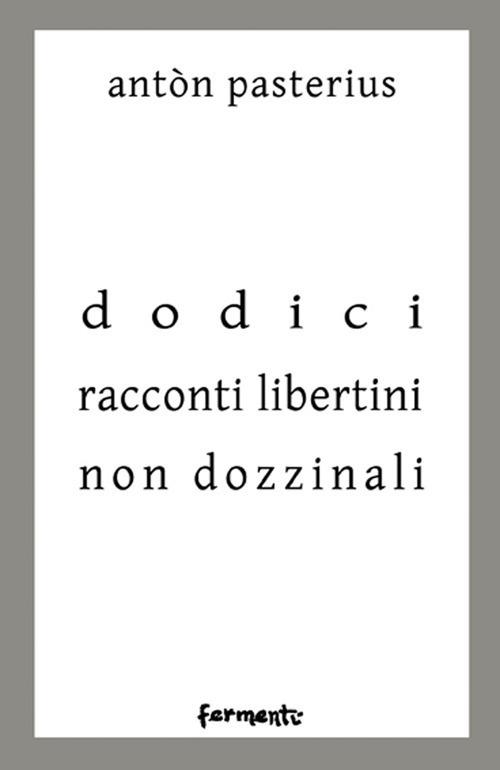 Dodici racconti libertini non dozzinali - Antòn Pasterius - copertina