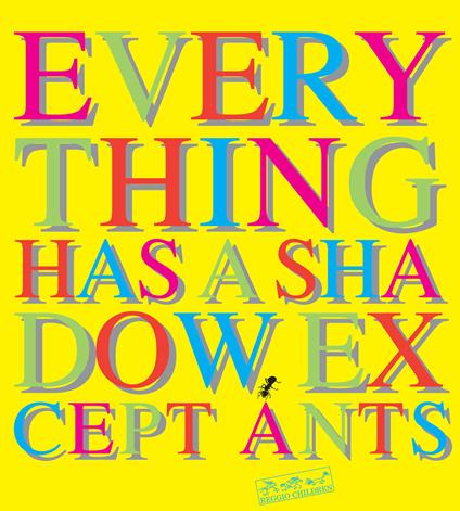 Everything has a shadow, except ants. Ediz. illustrata - copertina