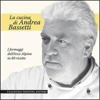 La cucina di Andrea Bassetti. Formaggi dell'arco alpino in 80 ricette - Andrea Bassetti - copertina