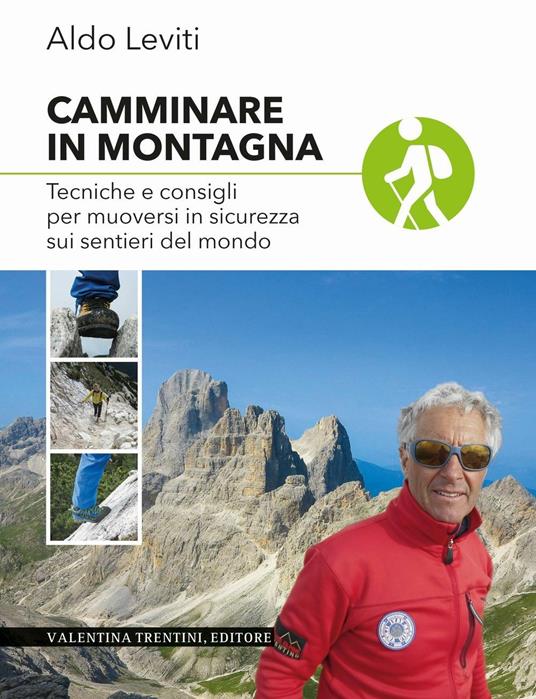 Camminare in montagna. Tecniche e consigli per muoversi in sicurezza sui sentieri del mondo - Aldo Leviti - copertina