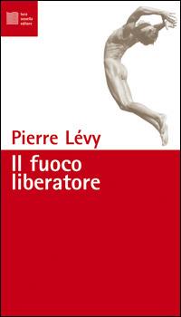 Il fuoco liberatore - Pierre Lévy - copertina