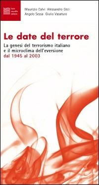 Le date del terrore. La genesi del terrorismo italiano e il microclima dell'eversione dal 1945 al 2003 - copertina