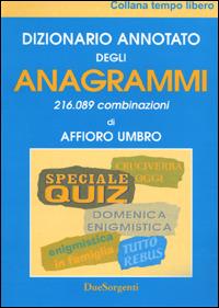 Dizionario annotato degli anagrammi. 216.089 combinazioni - Umbro Affioro - copertina