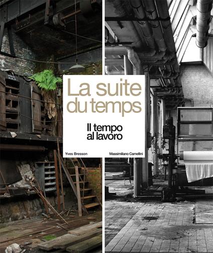 La suite du temps. Il tempo al lavoro. Ediz. multilingue - Yves Bresson,Massimiliano Camellini - copertina