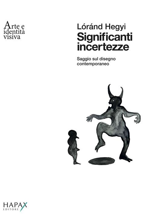 Significanti incertezze. Saggio sul disegno contemporaneo. Ediz. multilingue - Lóránd Hegyi - copertina