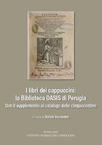 I libri dei cappuccini: la biblioteca OASIS di Perugia. Con il supplemento al catalogo delle cinquecentine. Atti dell'incontro di studio (Perugia, 16 aprile 2015)