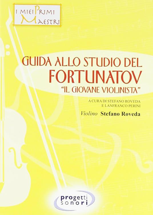 Guida allo studio del Fortunatov. «Il giovane violinista» - Lanfranco Perini,Stefano Roveda - copertina
