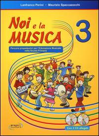 Noi e la musica. Percorsi propedeutici per l'insegnamento della musica nella scuola primaria. Con 2 CD Audio. Vol. 3 - Lanfranco Perini,Maurizio Spaccazocchi - copertina