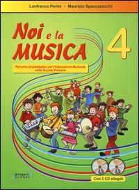 Noi e la musica. Percorsi propedeutici per l'insegnamento della musica nella scuola primaria. Con CD Audio. Vol. 4 - Lanfranco Perini,Maurizio Spaccazocchi - copertina