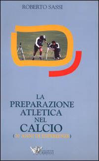 La preparazione atletica nel calcio. 20 anni di esperienze - Roberto Sassi - copertina