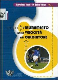 L' allenamento della velocità nel calciatore. DVD. Con libro - Ivan Carminati,Valter Di Salvo - copertina