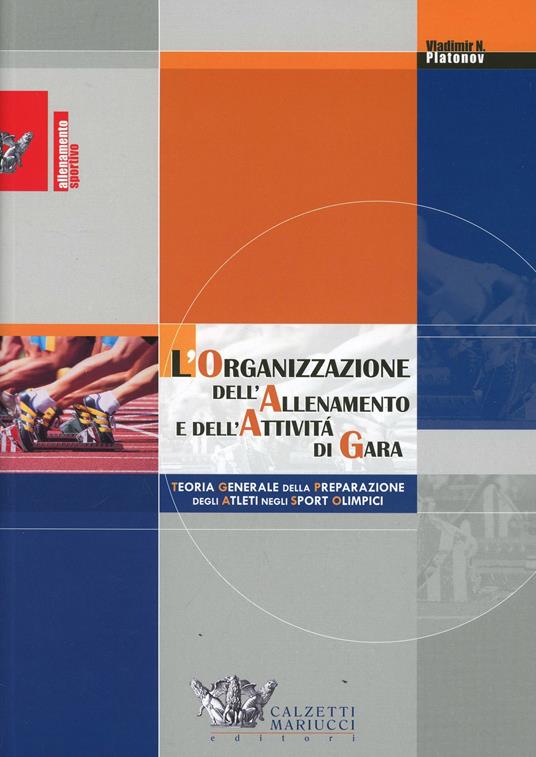 L'organizzazione dell'allenamento e dell'attività di gara. Teoria generale della preparazione degli atleti negli sport olimpici - Vladimir N. Platonov - copertina