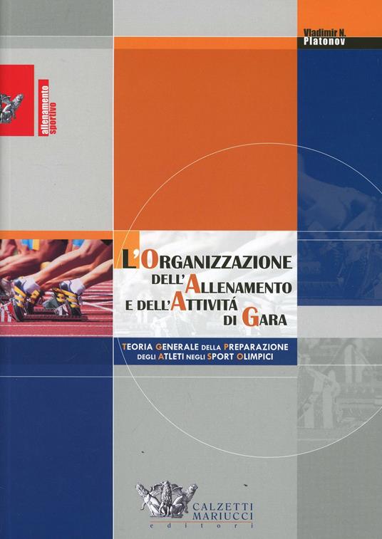 L' organizzazione dell'allenamento e dell'attività di gara. Teoria generale della preparazione degli atleti negli sport olimpici - Vladimir N. Platonov - copertina