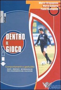 Dentro il gioco. Comportamenti e gestualità. Nuove proposte metodologiche per l'allenamento del calciatore - Walter Bragagnolo,Marco Gaburro,Paolo Romagnoli - copertina