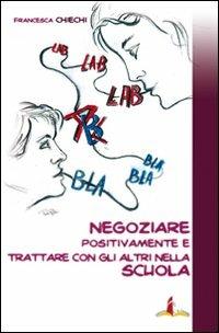 Negoziare positivamente e trattare con gli altri nella scuola - Francesca Chiechi - copertina