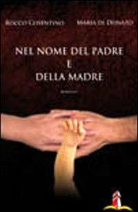 Nel nome del padre e della madre - Rocco Cosentino,Maria Di Donato - copertina