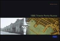 1886 Trieste Porto Nuovo - Michele Gortan,Leonardo Ciacci,Andrea Benedetti - copertina