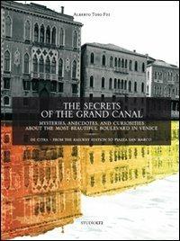 The secrets of the grand canal. Mysteries, anecdotes, and curiosities about the most beautiful boulevardin the world - Alberto Toso Fei - copertina