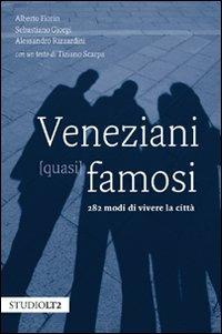 Veneziani (quasi) famosi. 282 modi di vivere la città - Alberto Fiorin,Sebastiano Giorgi,Alessandro Rizzardini - copertina