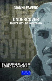 Undercover. Undici mesi da infiltrato. Un carabiniere veneto contro la camorra - Gianni Favero - copertina