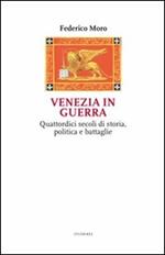 Venezia in guerra. Quattordici secoli di storia, politica e battaglie