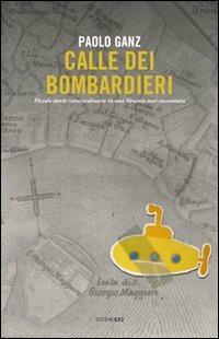 Calle dei bombardieri. Piccole storie (stra)ordinarie in una Venezia mai raccontata - Paolo Ganz - copertina