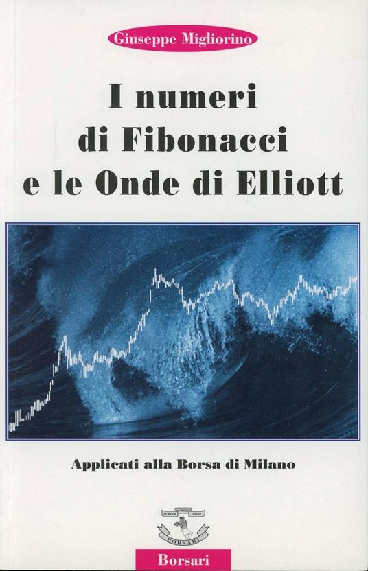 I numeri di Fibonacci e le onde di Elliott applicati alla borsa di Milano - Giuseppe Migliorino - copertina