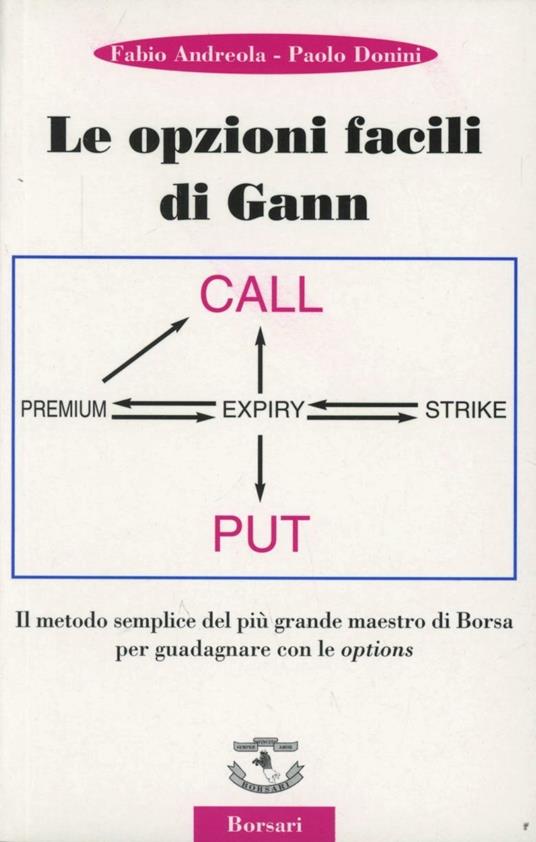 Le opzioni facili di Gann. Il metodo semplice del più grande maestro di borsa per guadagnare con le options - Fabio Andreola,Paolo Donini - copertina