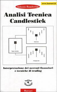 Analisi tecnica Candiestick. Interpretazione dei mercati finanziari e  tecniche di trading - Antonio Bomberini - Libro - Borsari 