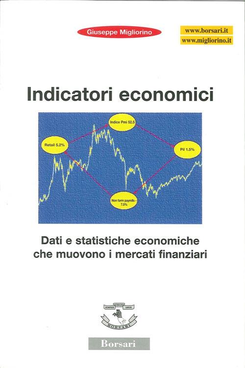 Indicatori economici. Dati e statistiche economiche che muovono i mercati finanziari - Giuseppe Migliorino - copertina