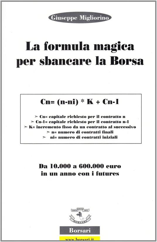 La formula magica per sbancare la borsa. Da 10.000 a 60.000 euro in un anno con i futures. Ediz. illustrata - Giuseppe Migliorino - copertina
