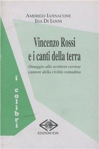 Vincenzo Rossi e i canti della terra. Omaggio allo scrittore cerrese cantore della civiltà contadina - Amerigo Iannacone,Ida Di Ianni - copertina