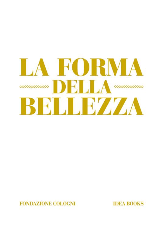 La forma della bellezza. Ediz. a colori - Alberto Cavalli,Alessandra De Nitto - copertina