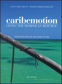 Caribemotion. Living the Dominican Republic - G. Carlo Ricco,Mauro Torriani Bellini,Massimo Listri - copertina
